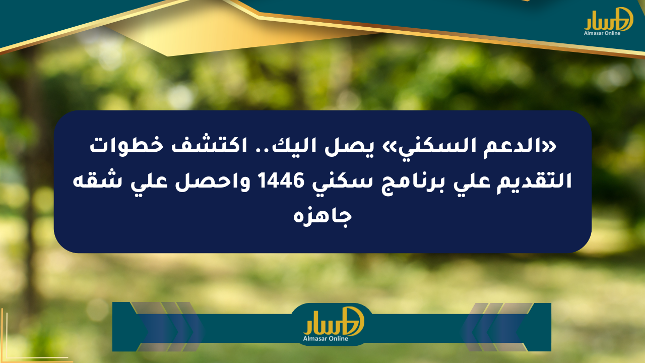 «الدعم السكني» يصل إليك.. اكتشف خطوات التقديم على برنامج سكني 1446 واحصل على شقة جاهزة